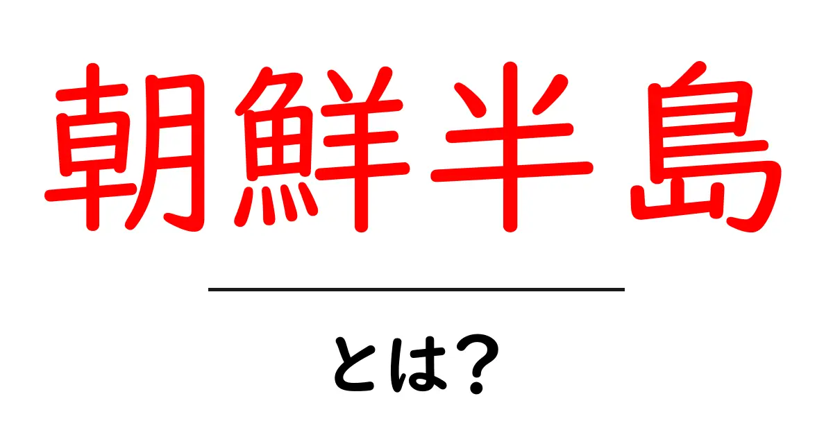 朝鮮半島とは？地理や文化について知ろう！共起語・同意語も併せて解説！