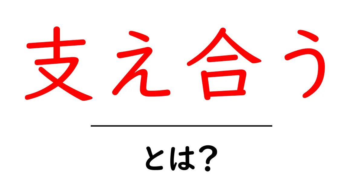 「支え合う」とは?みんなで助け合う大切さを考えよう!共起語・同意語も併せて解説!