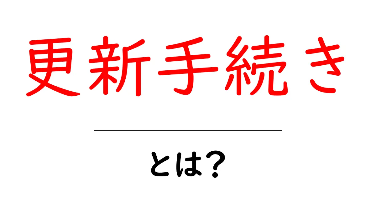 更新手続きとは?手順や注意点をわかりやすく解説!共起語・同意語も併せて解説!
