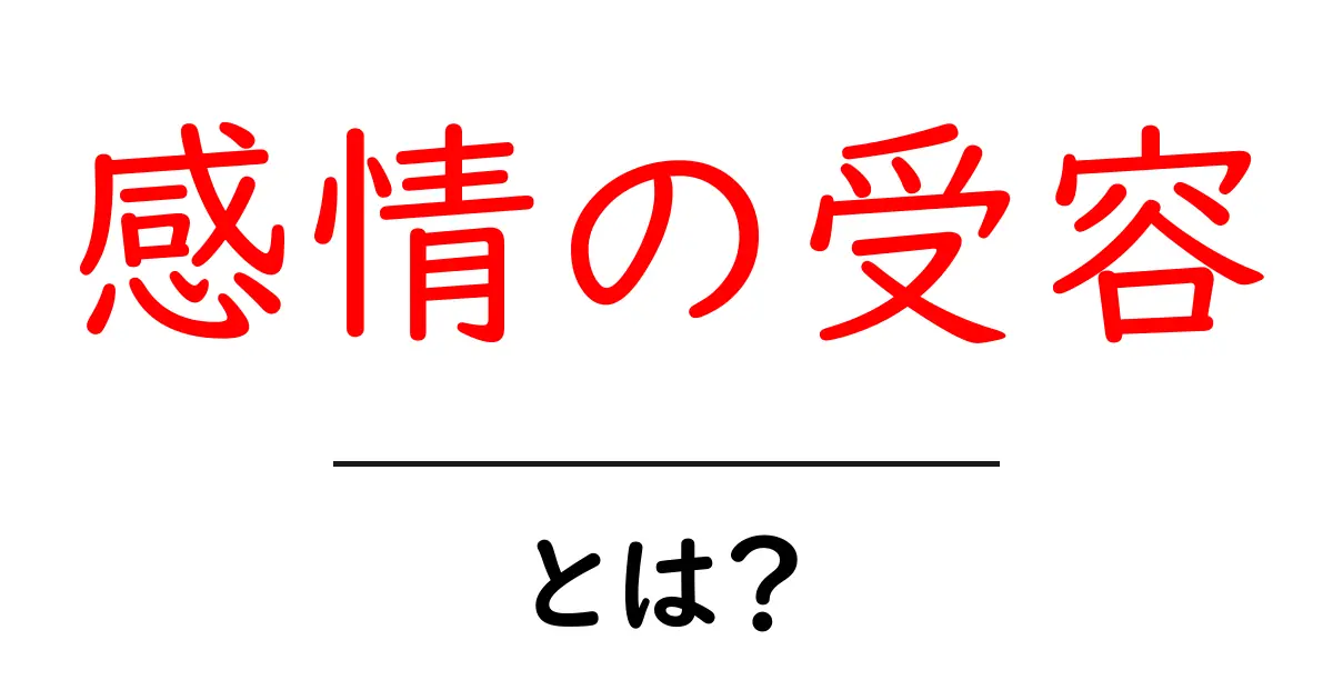 感情の受容とは?あなたの気持ちを理解する大切な力共起語・同意語も併せて解説!