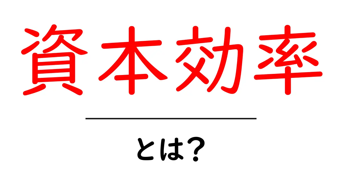 資本効率の基本を知ろう!経済の仕組みがわかる共起語・同意語も併せて解説!