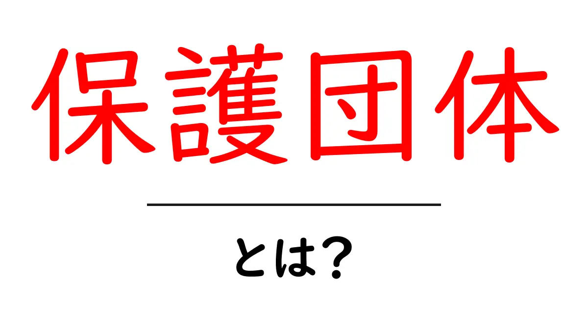 保護団体とは?その役割や重要性について知ろう!共起語・同意語も併せて解説!