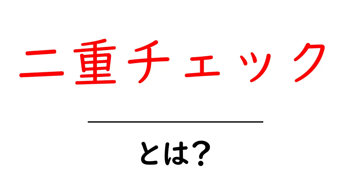二重チェックとは?大切さと実践方法をわかりやすく解説!共起語・同意語も併せて解説!