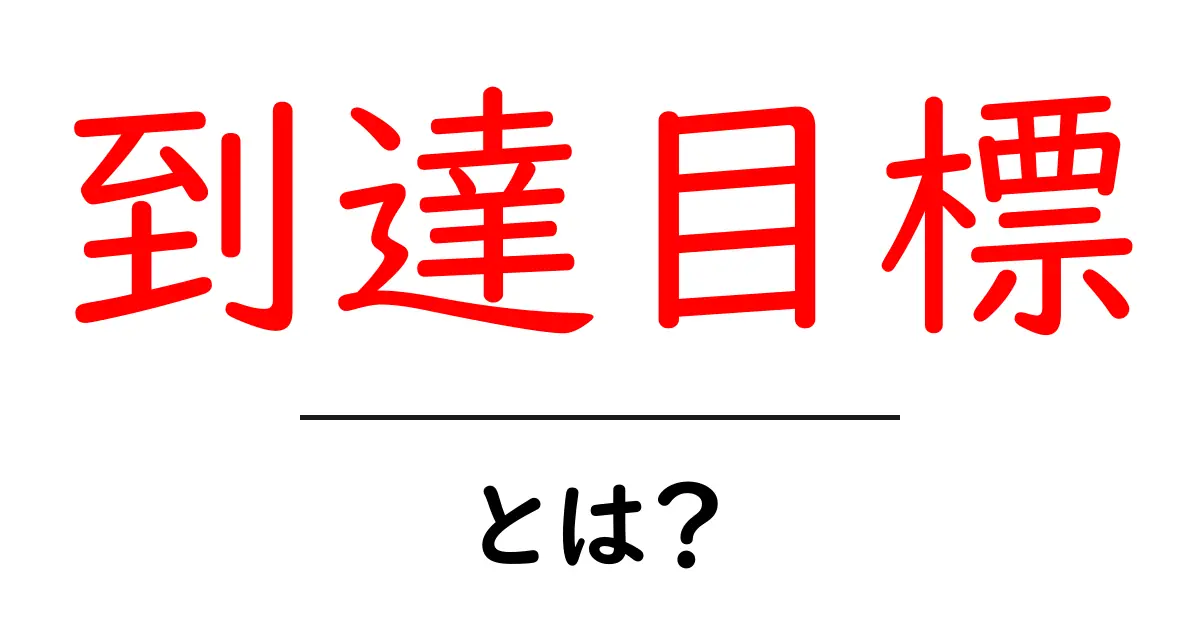 到達目標とは?目指すべきゴールをわかりやすく解説!共起語・同意語も併せて解説!