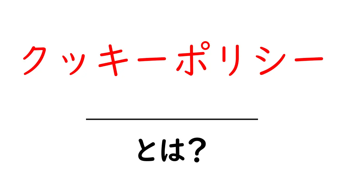 クッキーポリシーとは？知っておくべき基本と重要性共起語・同意語も併せて解説！