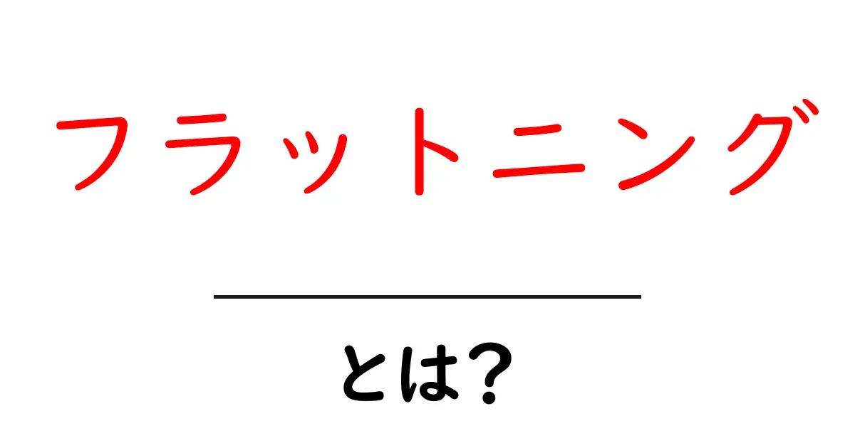フラットニングとは?初心者でもわかるその意味と活用法共起語・同意語も併せて解説!