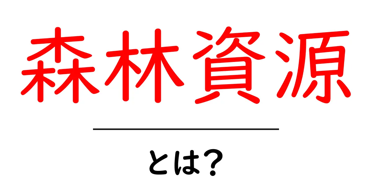 森林資源とは?私たちの暮らしを支える大切な資源共起語・同意語も併せて解説!