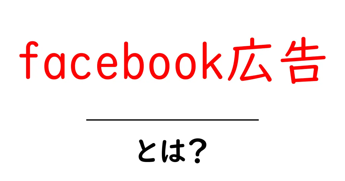 初心者でもわかる!Facebook広告の基礎知識と活用法共起語・同意語も併せて解説!