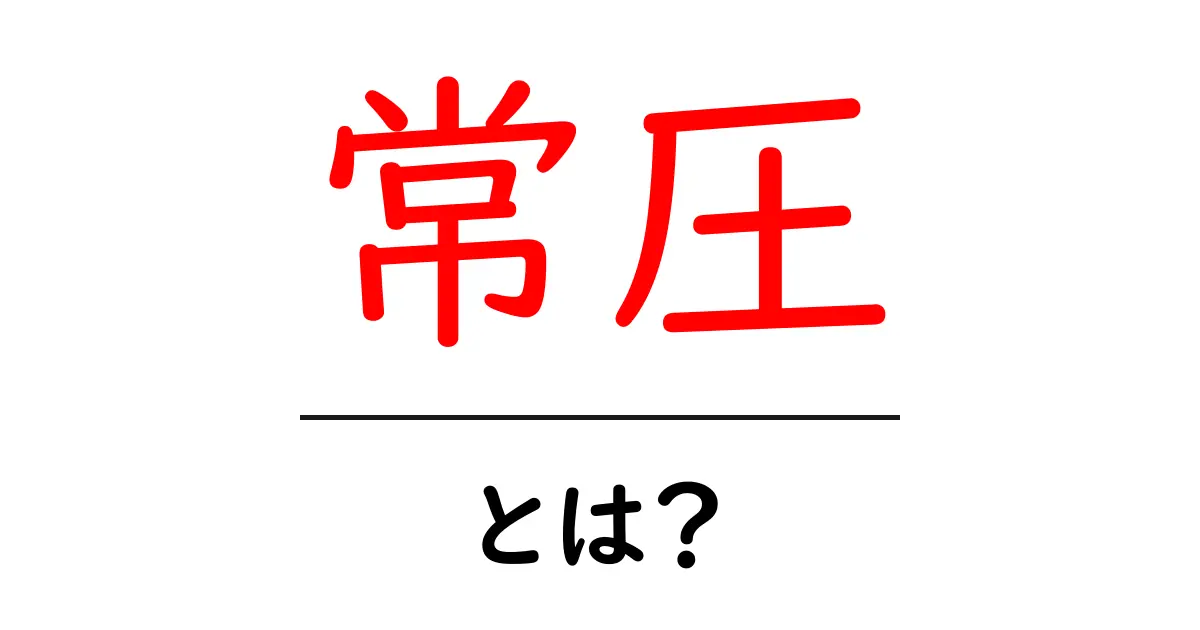 常圧とは？その基本概念と日常生活での重要性について理解しよう共起語・同意語も併せて解説！