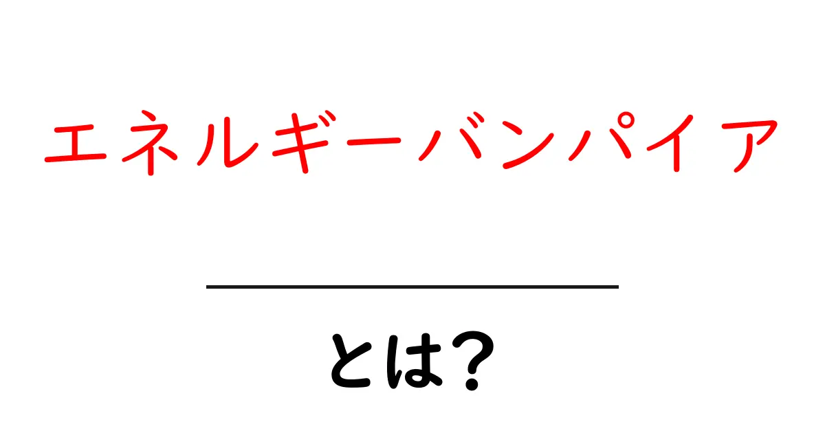 エネルギーバンパイアとは?特徴やその影響を徹底解説!共起語・同意語も併せて解説!