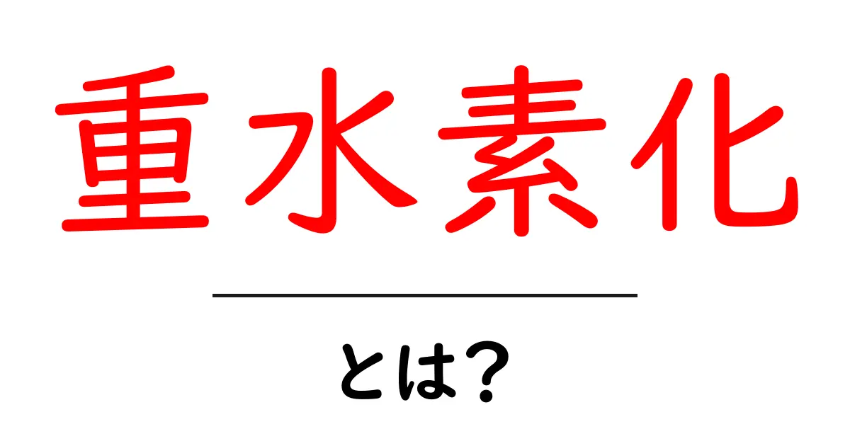 重水素化とは?その意味と日常生活への影響をわかりやすく解説!共起語・同意語も併せて解説!
