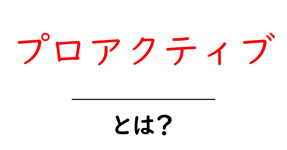 「プロアクティブ」とは？行動を先取りする力を身につけよう！共起語・同意語も併せて解説！