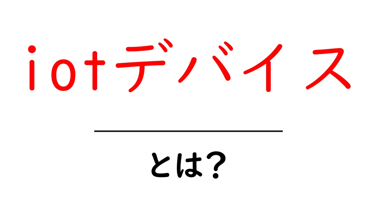 IoTデバイスとは？私たちの生活を便利にする最新テクノロジーの全貌共起語・同意語も併せて解説！