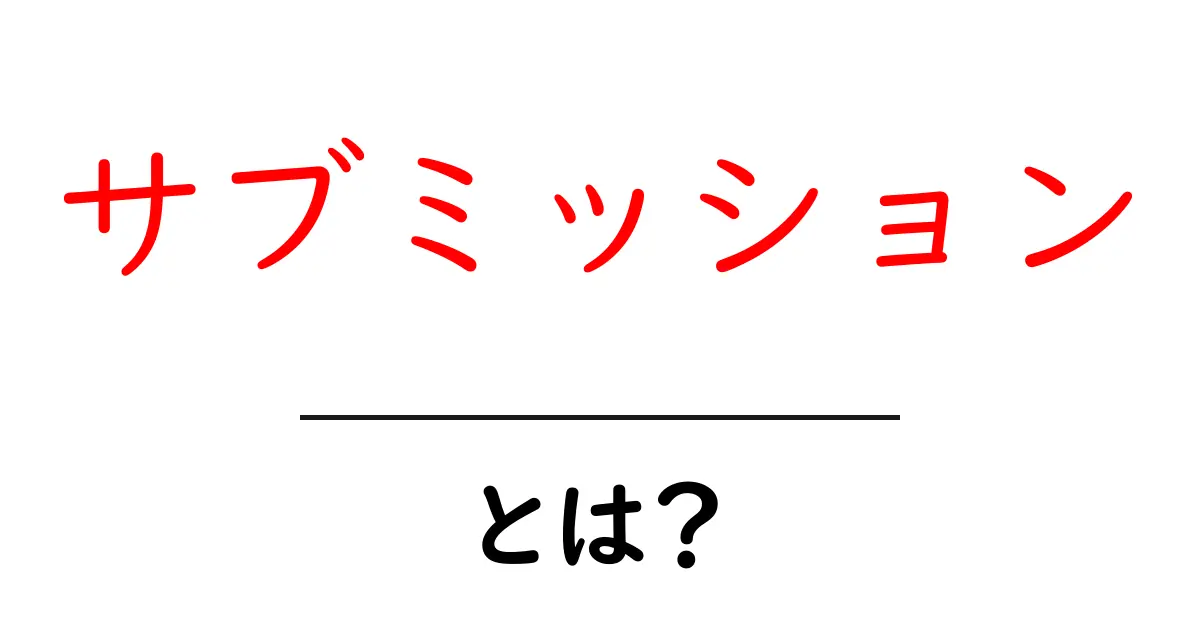 サブミッションとは？初心者にもわかるその意味と使い方共起語・同意語も併せて解説！