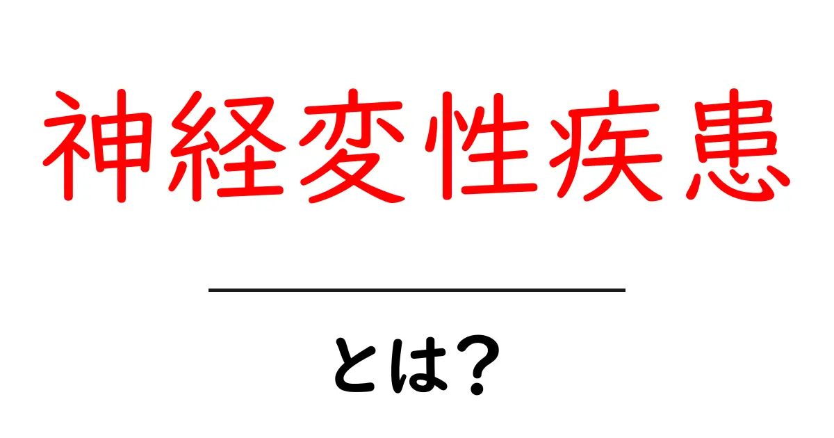 神経変性疾患とは?その種類や症状、日常生活への影響を解説!共起語・同意語も併せて解説!