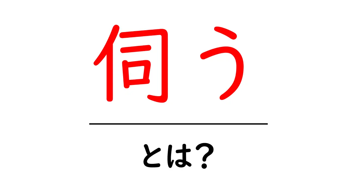 「伺う」とは?その意味と使い方をわかりやすく解説!共起語・同意語も併せて解説!