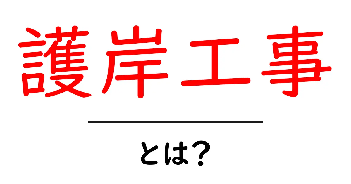 護岸工事とは？～自然を守るための重要な工事～共起語・同意語も併せて解説！