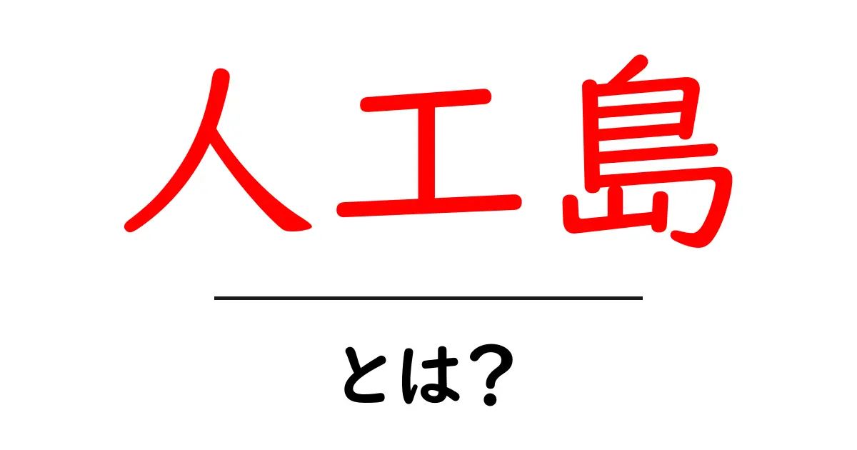 人工島とは?未来の街を築く夢の島の全貌を解説!共起語・同意語も併せて解説!