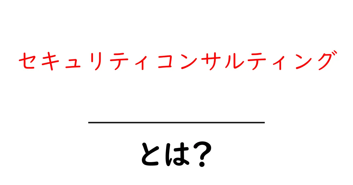 セキュリティコンサルティングとは?企業を守る専門家の役割を知ろう!共起語・同意語も併せて解説!
