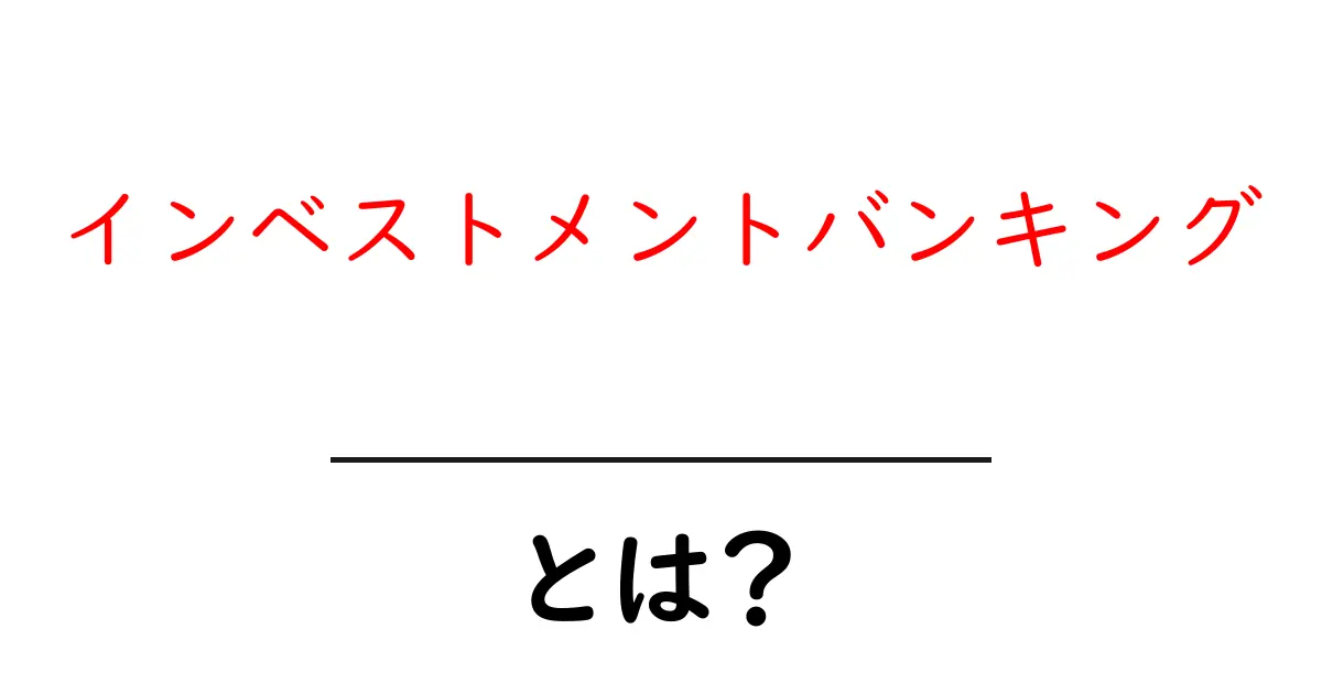 インベストメントバンキングとは?初心者でもわかる金融の世界共起語・同意語も併せて解説!