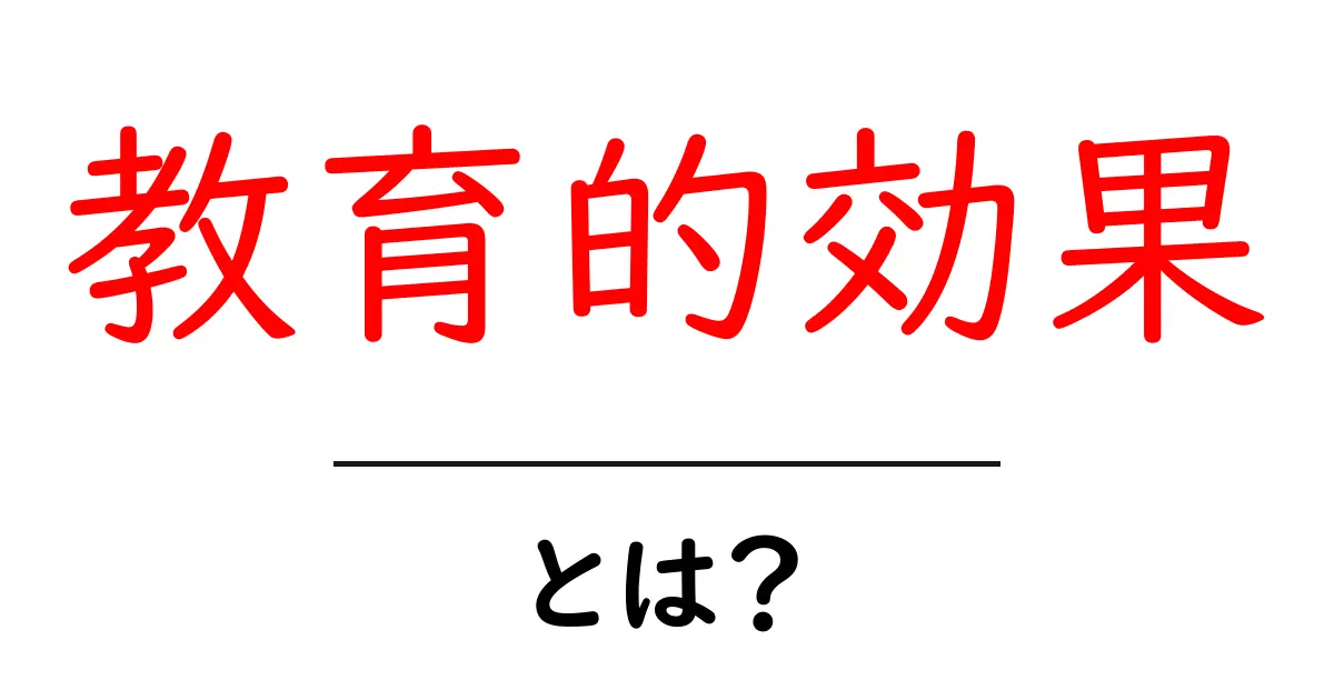「教育的効果」とは?学びを深める力を知ろう!共起語・同意語も併せて解説!