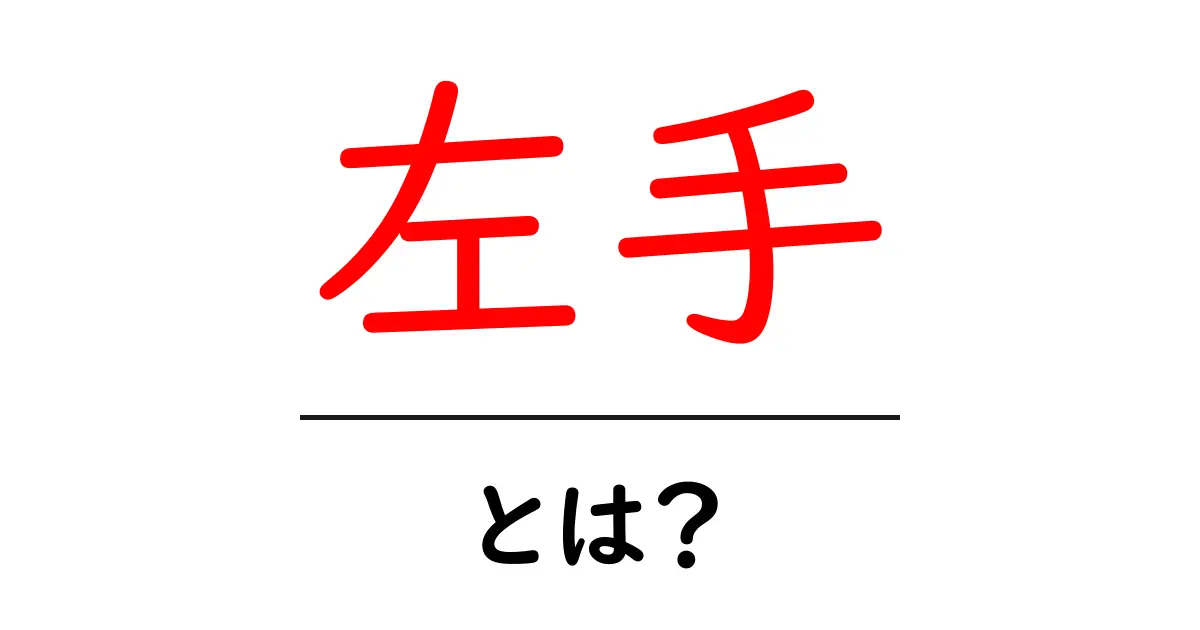 左手とは?私たちの生活における左手の役割と重要性共起語・同意語も併せて解説!