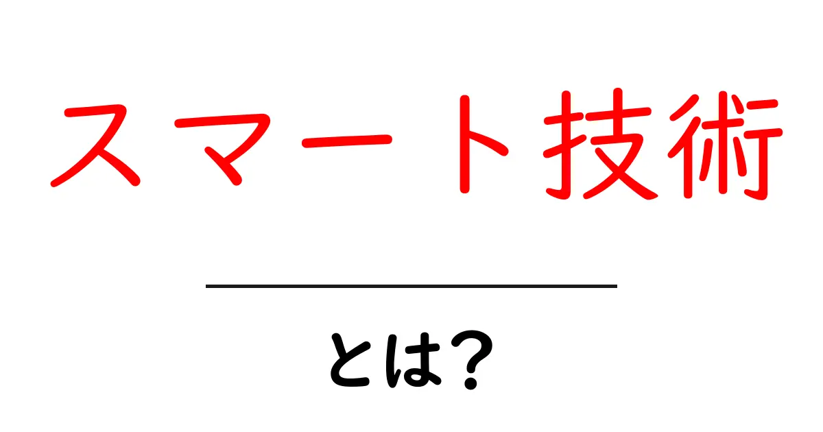 スマート技術とは?知っておきたい最新のテクノロジー共起語・同意語も併せて解説!