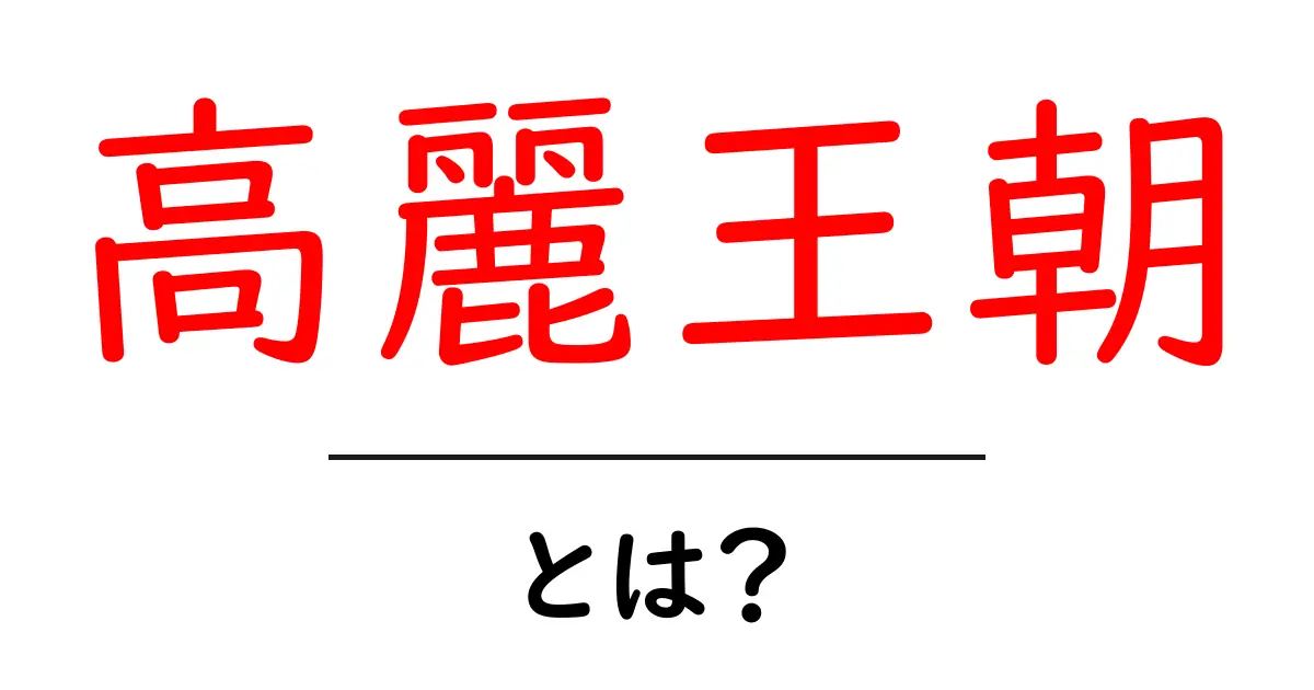 高麗王朝とは?朝鮮半島の歴史における重要な時代を解説共起語・同意語も併せて解説!