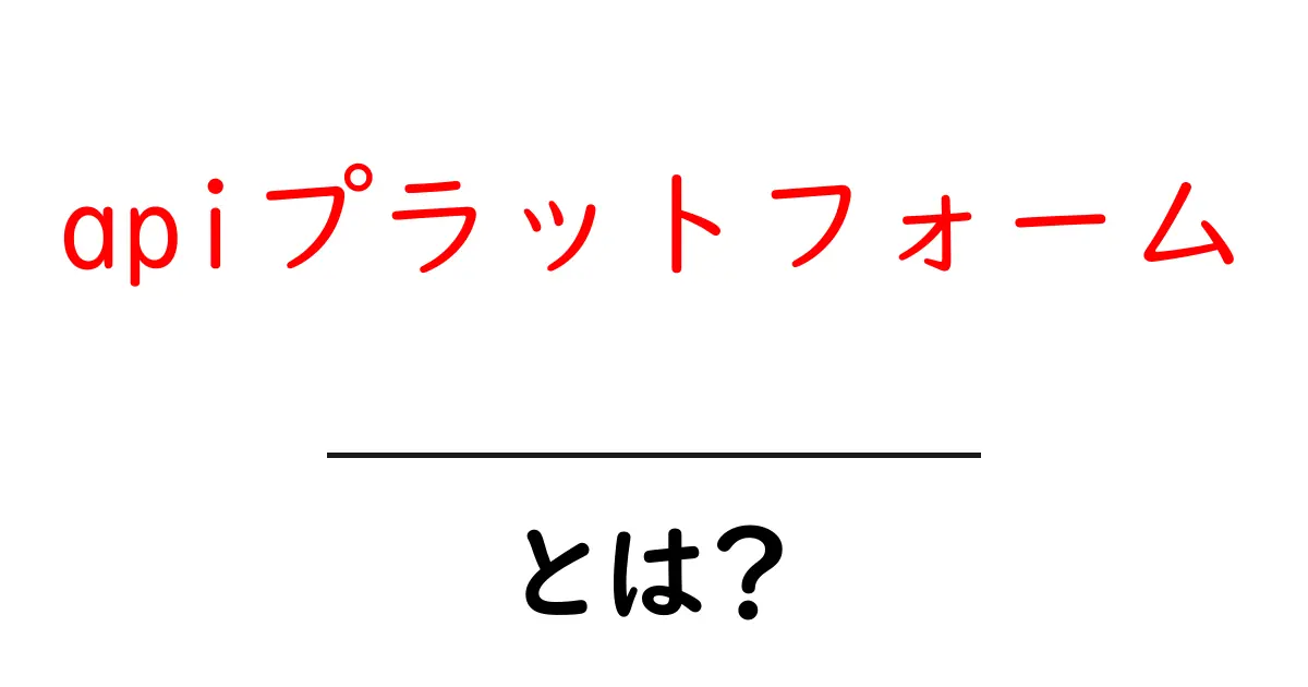 APIプラットフォームとは?デジタル世界を支える便利なしくみを解説共起語・同意語も併せて解説!