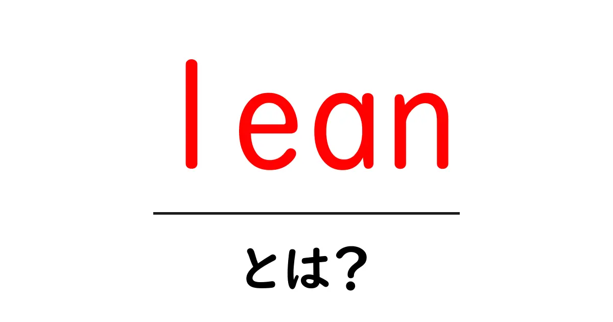 「lean」とは?効率的な生産や働き方の秘密をわかりやすく解説共起語・同意語も併せて解説!