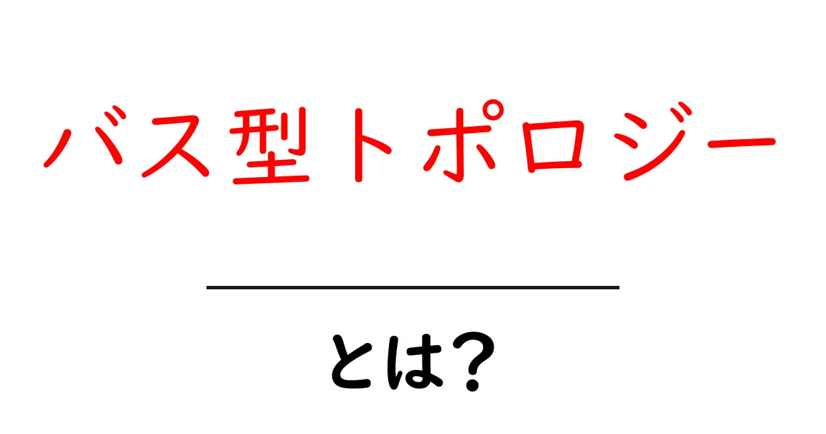 バス型トポロジーとは？理解を深めるための基本解説共起語・同意語も併せて解説！