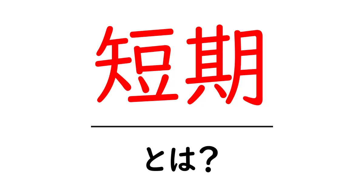 短期とは?私たちの生活に潜む短期の意味と影響共起語・同意語も併せて解説!