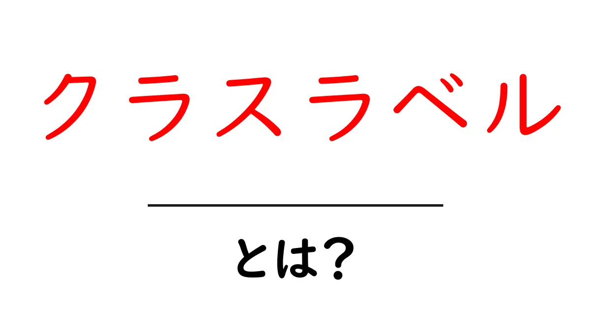 クラスラベルとは?初心者にもわかる簡単解説共起語・同意語も併せて解説!