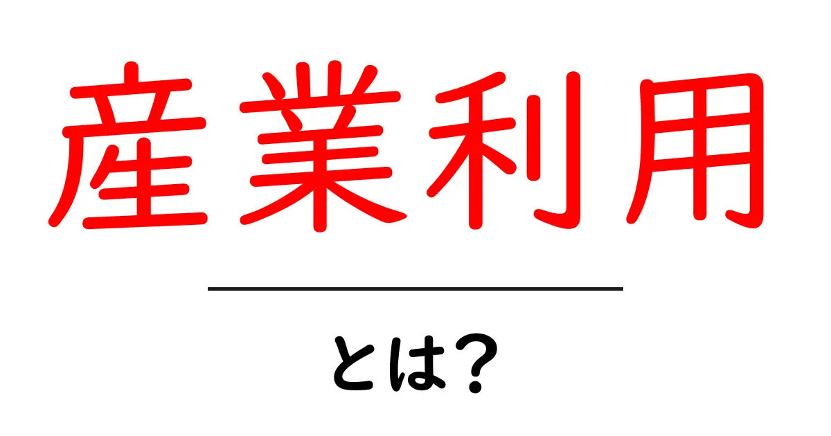 産業利用とは?私たちの生活を支える技術の役割を探る共起語・同意語も併せて解説!