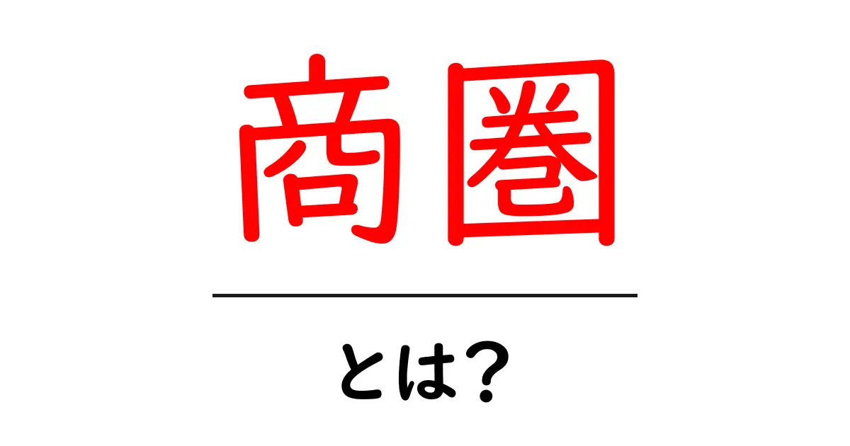 商圏とは?ビジネスにおける重要な概念を解説します!共起語・同意語も併せて解説!