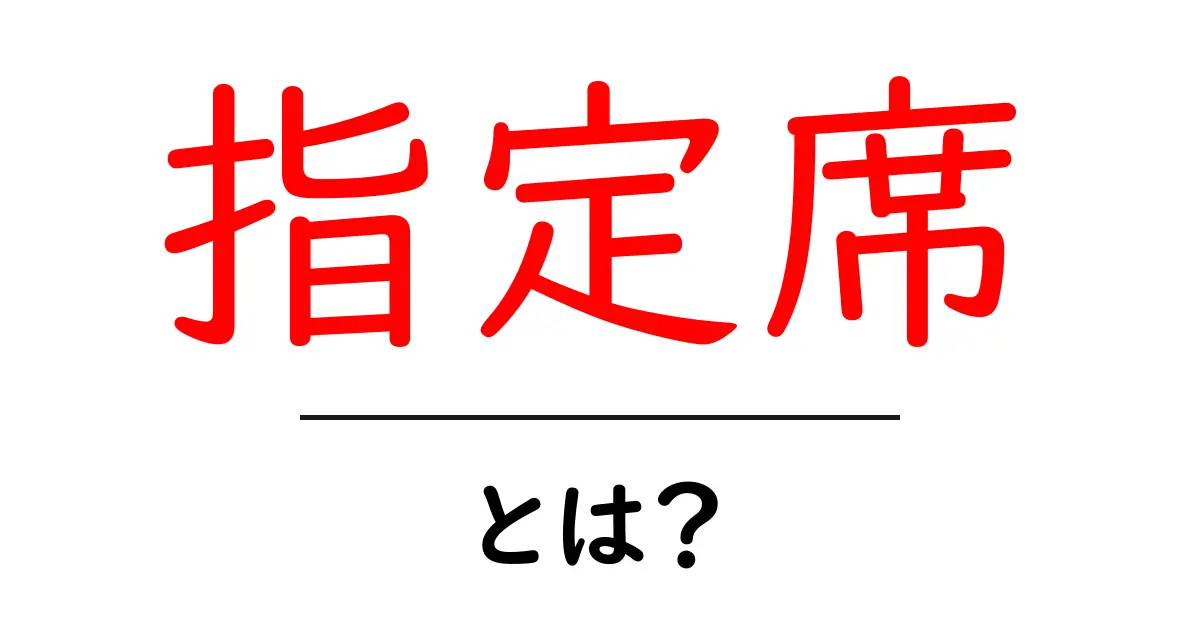 指定席とは？便利に使える指定席の魅力を探る共起語・同意語も併せて解説！