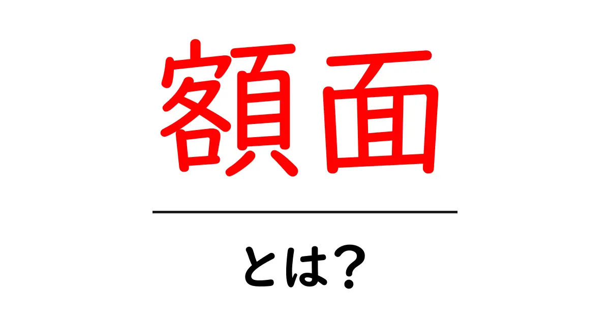 「額面」とは?お金や証券の価値を知るための基本知識共起語・同意語も併せて解説!