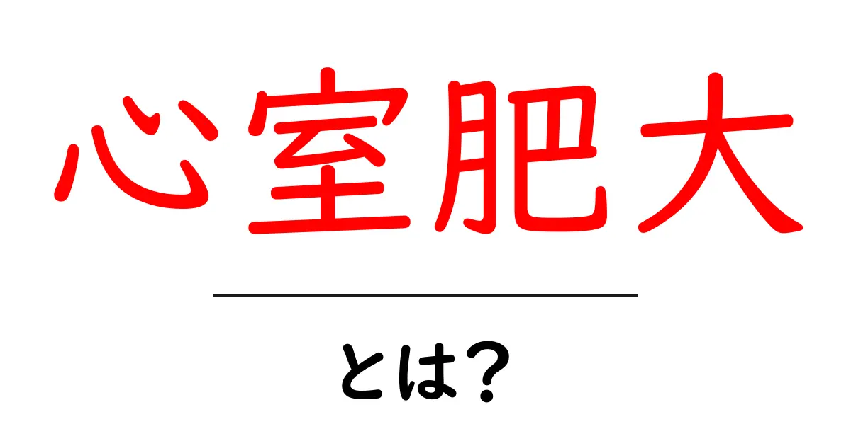 心室肥大とは?症状や原因、治療法をわかりやすく解説!共起語・同意語も併せて解説!