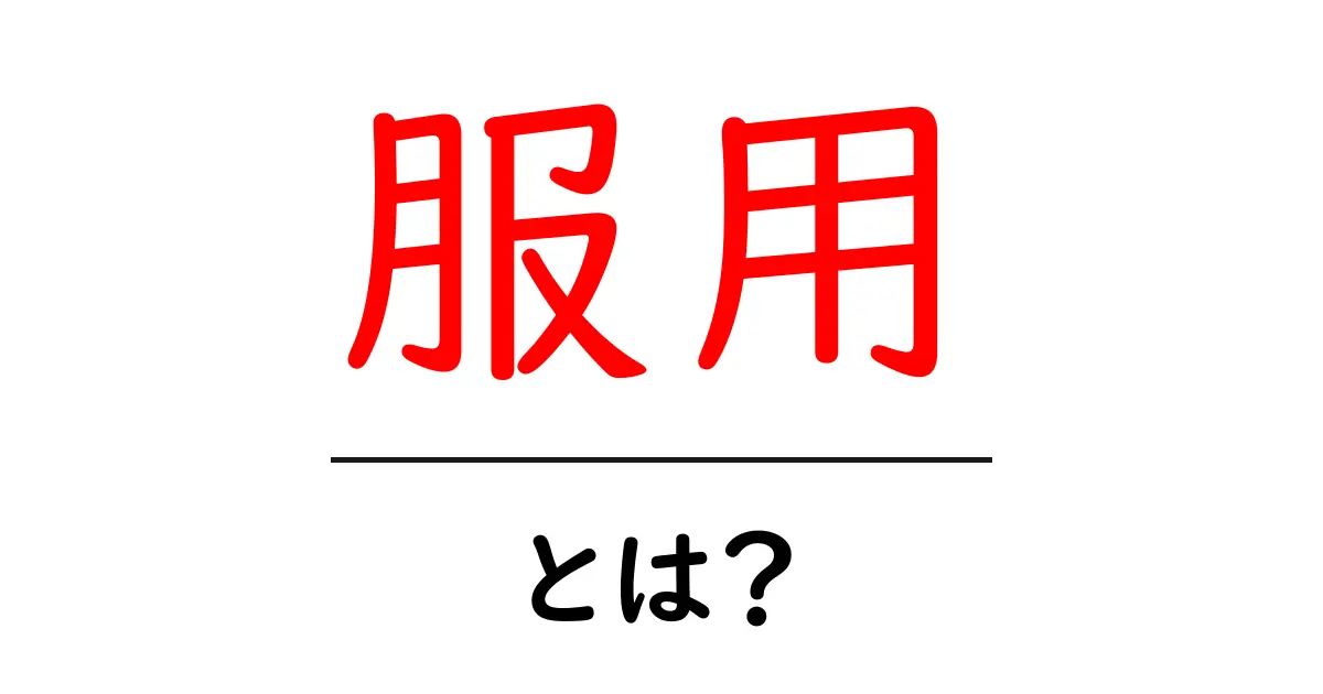 服用とは?基本的な知識と注意点を徹底解説共起語・同意語も併せて解説!