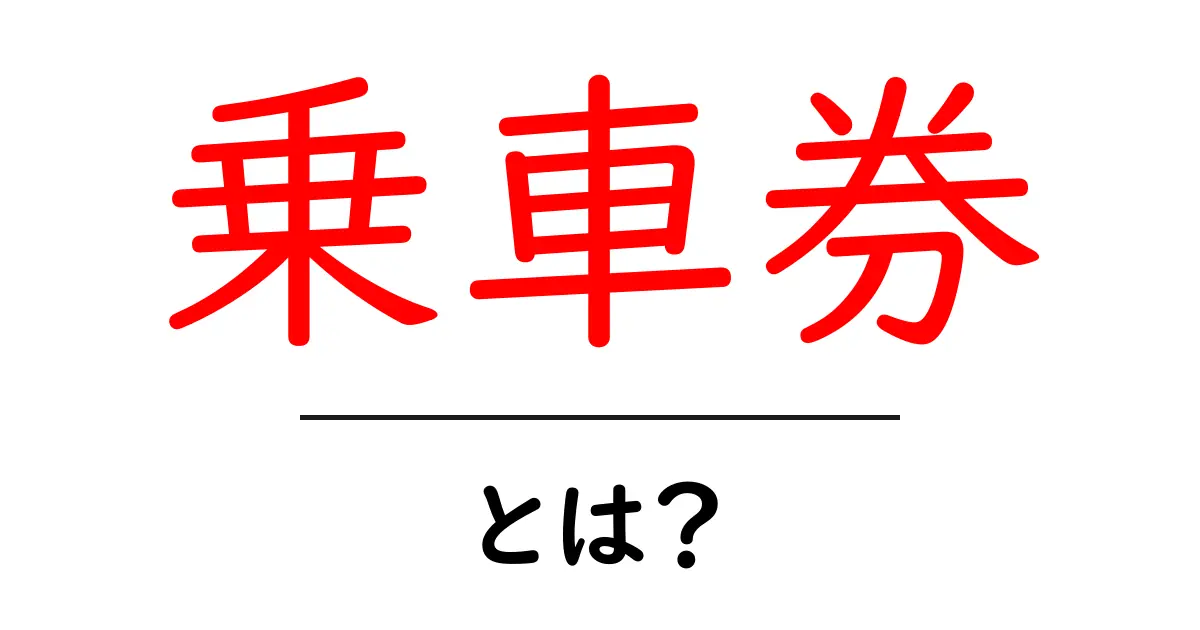 乗車券とは?あなたの移動を便利にする交通手段の基本を解説!共起語・同意語も併せて解説!