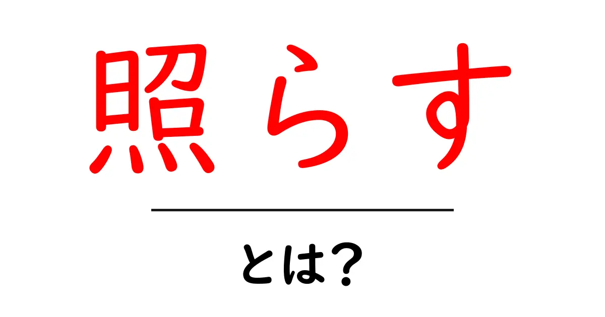 「照らす」とは?意味や使い方をわかりやすく解説!共起語・同意語も併せて解説!