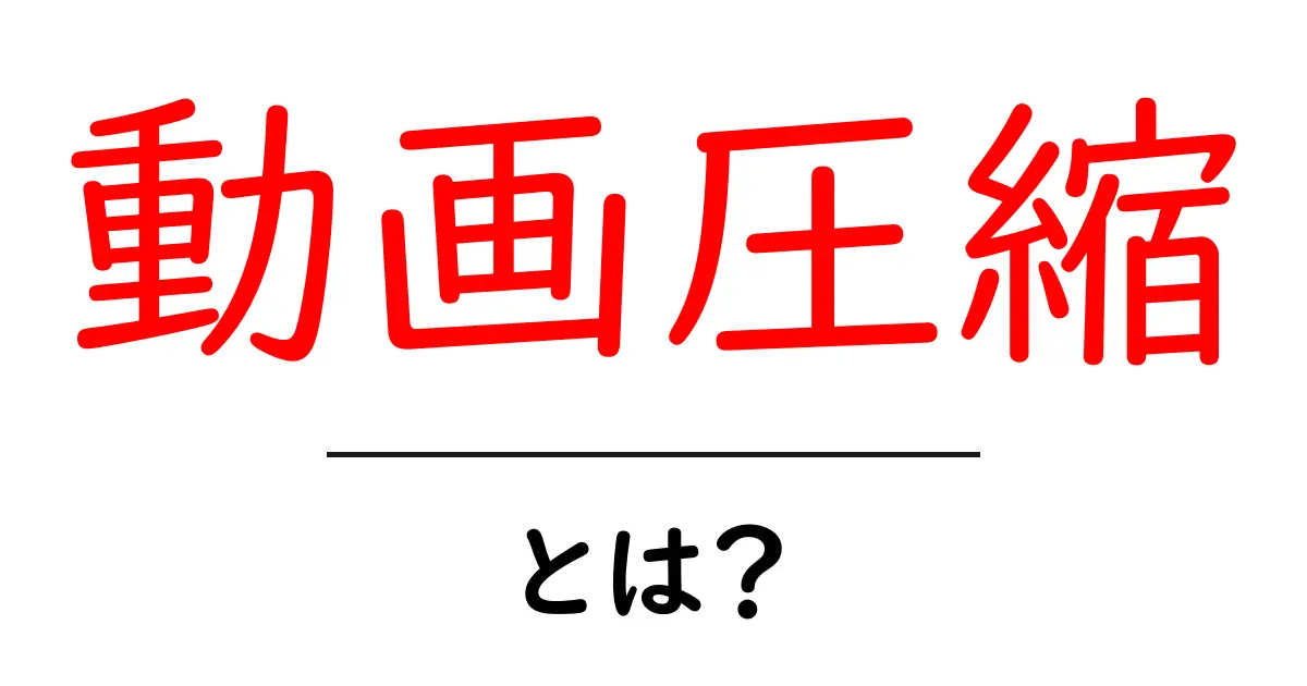 動画圧縮とは？初心者でもわかる基本解説共起語・同意語も併せて解説！