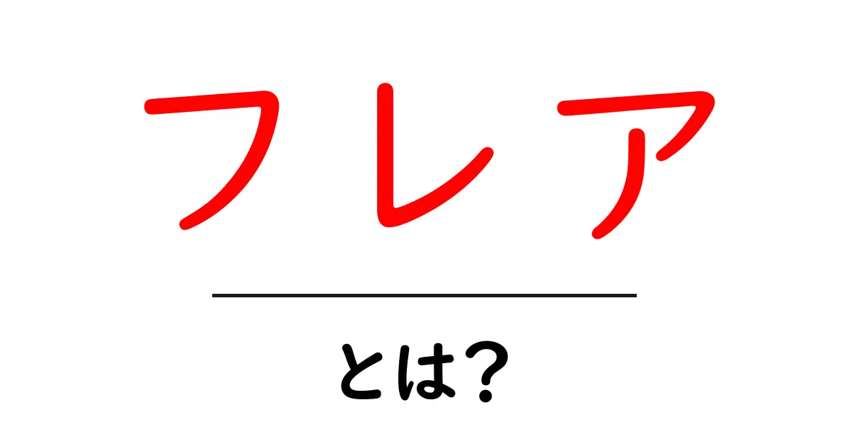 フレアとは?意味や使い方をわかりやすく解説!共起語・同意語も併せて解説!