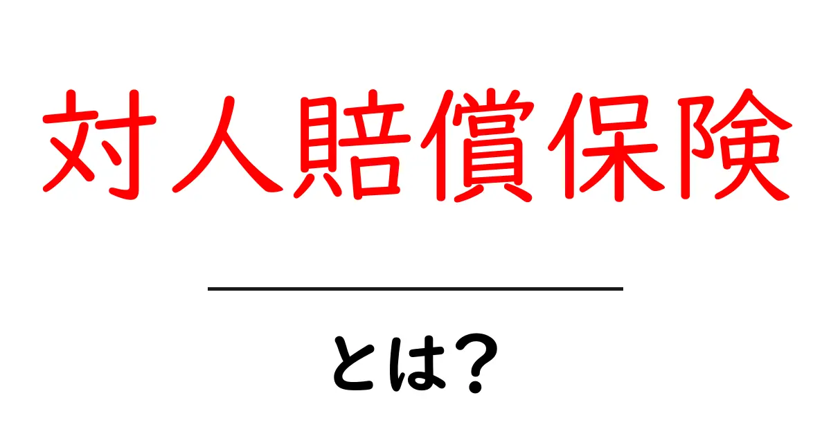 対人賠償保険とは?自動車保険の基礎を知ろう!共起語・同意語も併せて解説!