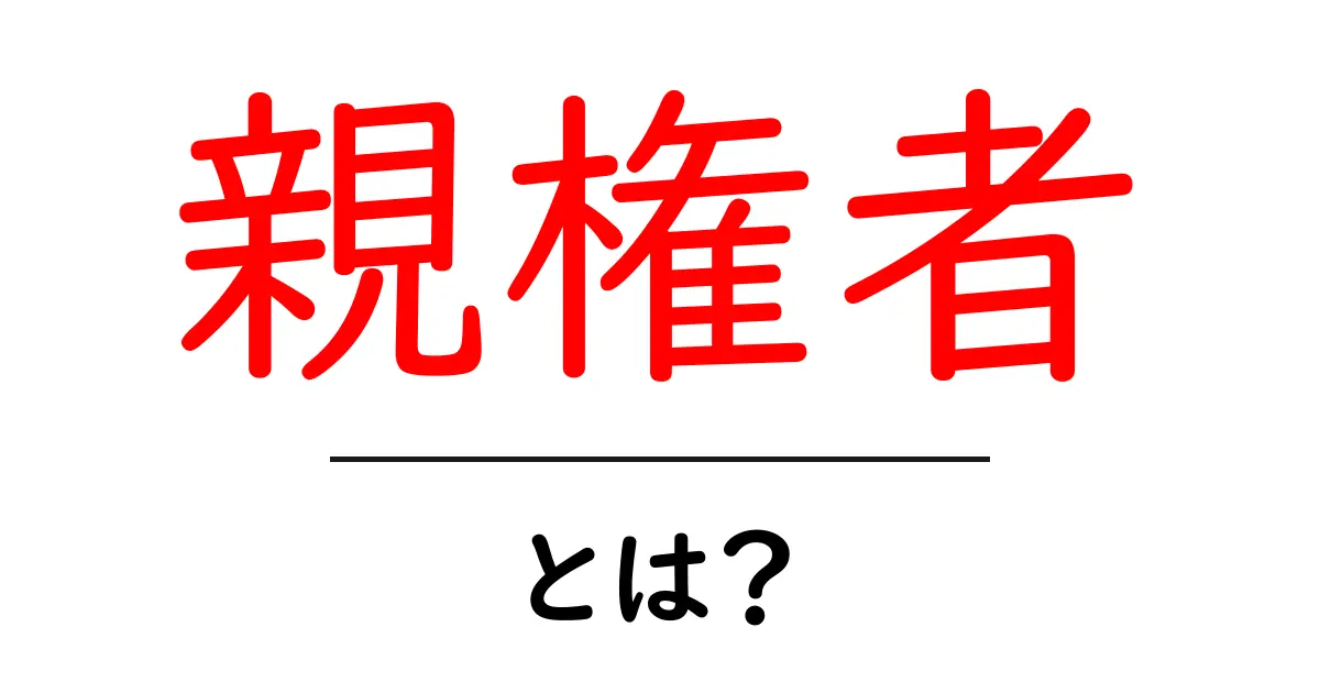 親権者とは?知っておきたい基本と権利・義務について共起語・同意語も併せて解説!