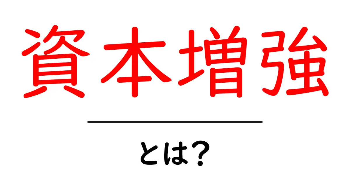 資本増強とは?企業が成長するための重要な戦略共起語・同意語も併せて解説!