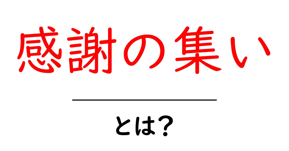 感謝の集いとは？心を結ぶ大切なイベントの魅力と意義共起語・同意語も併せて解説！