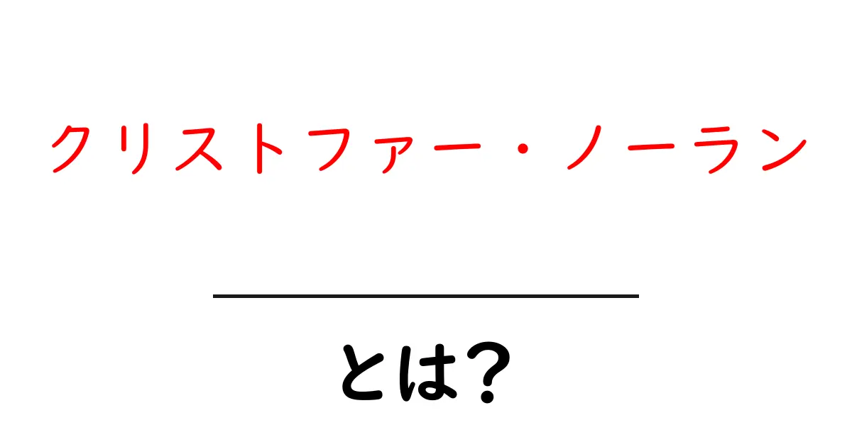 クリストファー・ノーランとは？映画界の巨匠の魅力を徹底解剖！共起語・同意語も併せて解説！