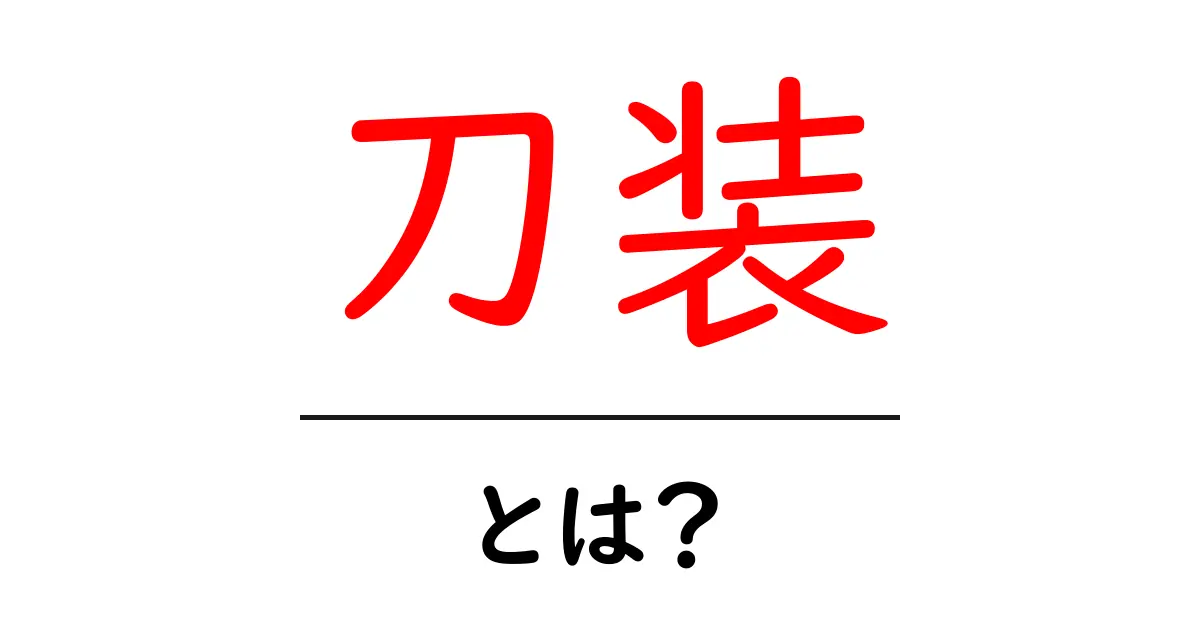 刀装とは?歴史や魅力をわかりやすく解説!共起語・同意語も併せて解説!