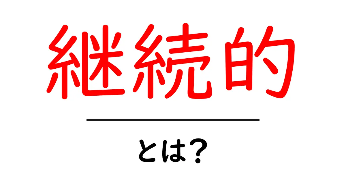 継続的とは?日常生活におけるその重要性と実践方法共起語・同意語も併せて解説!
